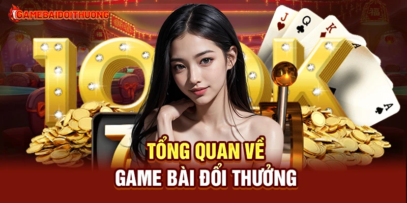 Top Game Đánh Bài Đổi Thưởng Uy Tín Nhất Hiện Nay 29 Tổng quan về Game Bài Đổi Thưởng